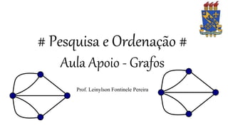 # Pesquisa e Ordenação #
Aula Apoio - Grafos
Prof. Leinylson Fontinele Pereira
 