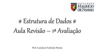 # Estrutura de Dados #
Aula Revisão – 1ª Avaliação
Prof. Leinylson Fontinele Pereira
 