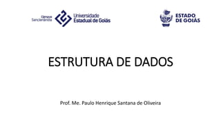 ESTRUTURA DE DADOS
Prof. Me. Paulo Henrique Santana de Oliveira
 
