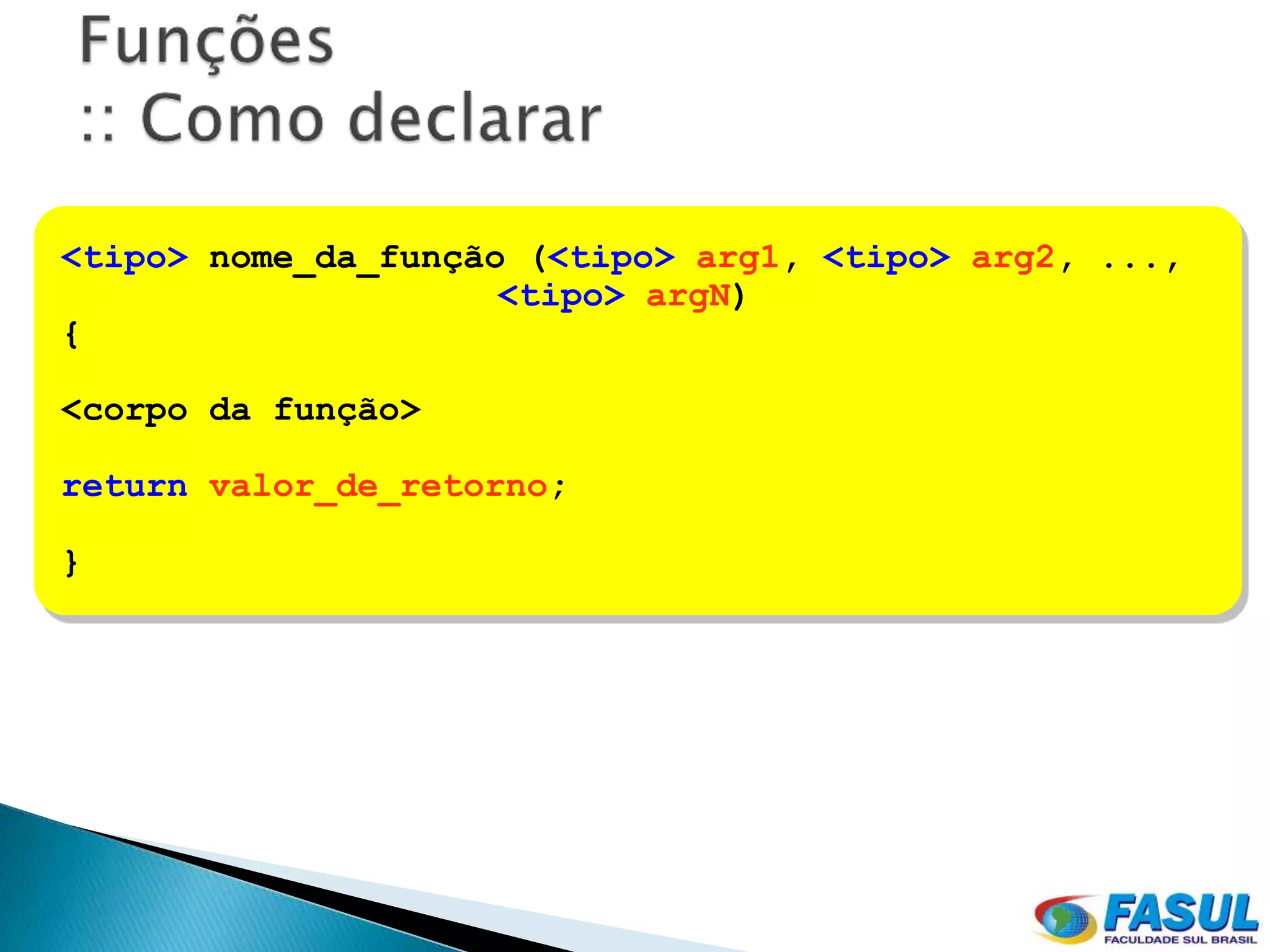 <tipo> nome_da_função (<tipo> arg1, <tipo> arg2, ...,
                     <tipo> argN)
{

<corpo da função>

return valor_de_retorno;

}
 