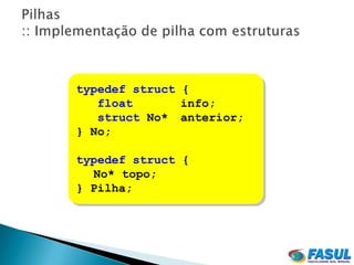 typedef struct {
   float       info;
   struct No* anterior;
} No;

typedef struct {
  No* topo;
} Pilha;
 
