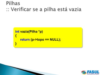 int vazia(Pilha *p)
{
    return (p->topo == NULL);
}
 