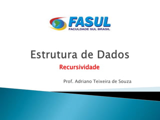 Recursividade

 Prof. Adriano Teixeira de Souza
 