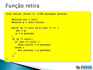 void retira (float v) {//Em qualquer posicao

    NoLista ant = null;
    NoLista p = this.inicio;

    while (p != null && p.info != v) {
       ant = p;
       p = p.proximo;
    }
    if (p != null){
      if (ant == null) {
         this.inicio = p.proximo;
      }else {
         ant.proximo = p.proximo;
      }
    };
}
 