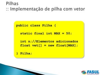 public class Pilha {

 static final int MAX = 50;

 int n;//Elementos adicionados
 float vet[] = new float[MAX];

} Pilha;
 