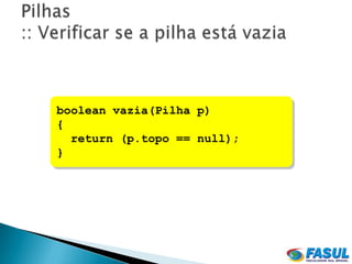 boolean vazia(Pilha p)
{
  return (p.topo == null);
}
 