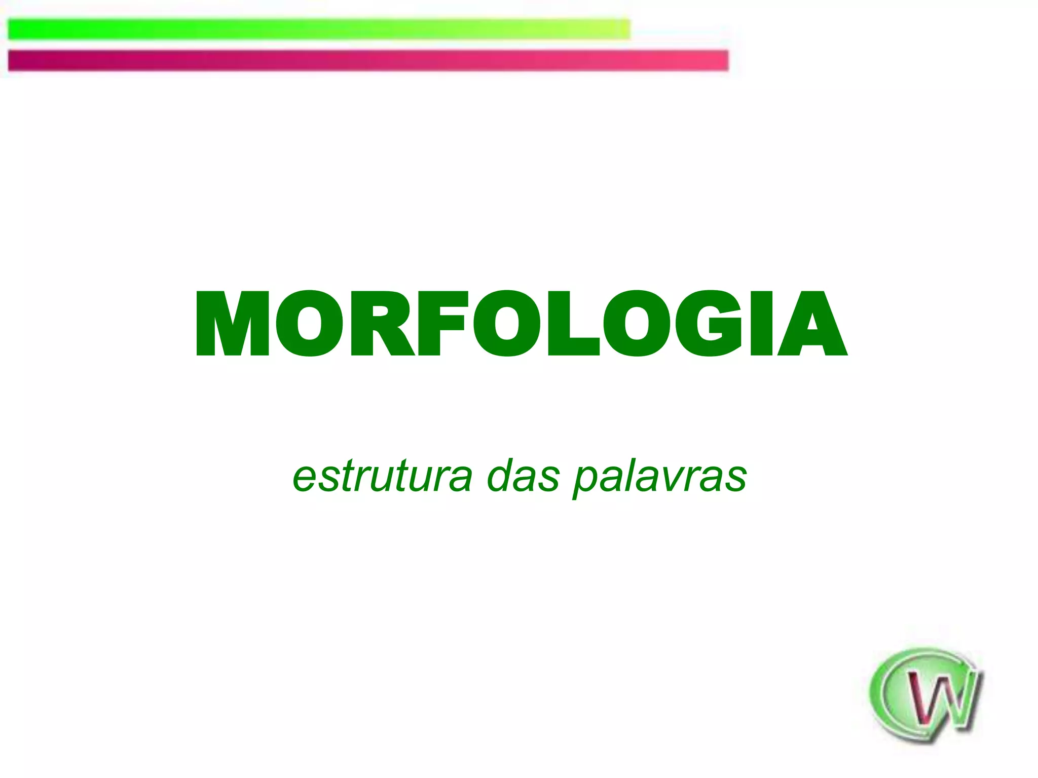 MORFOLOGIAestrutura das palavras