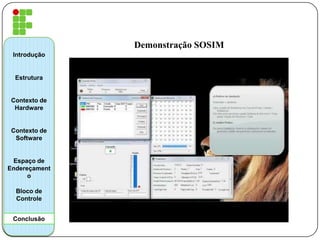 Demonstração SOSIM
Introdução
Estrutura
Contexto de
Hardware
Contexto de
Software
Espaço de
Endereçament
o
Bloco de
Controle
Conclusão
 