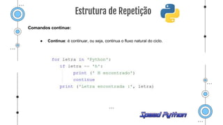 Comandos continue:
● Continue: é continuar, ou seja, continua o fluxo natural do ciclo.
Estrutura de Repetição
 