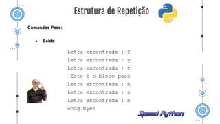 Comandos Pass:
● Saída:
Estrutura de Repetição
 