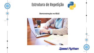 Demonstração no IDLE
Estrutura de Repetição
 