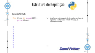 Comando WHILE:
● Uma forma mais elegante de de realizar um laço de
repetição, é utilizando o método Range(), já
comentando antes:
Estrutura de Repetição
 