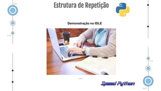 Demonstração no IDLE
Estrutura de Repetição
 