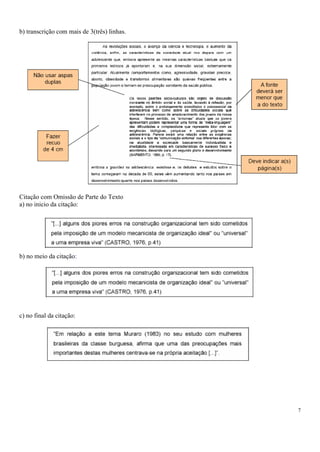 b) transcrição com mais de 3(três) linhas.

Citação com Omissão de Parte do Texto
a) no inicio da citação:

b) no meio da citação:

c) no final da citação:

7

 