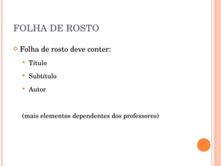 FOLHA DE ROSTO Folha de rosto deve conter: Título Subtítulo Autor (mais elementos dependentes dos professores) 