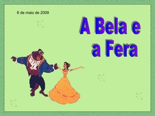 A Bela e a Fera 6 de maio de 2009 
