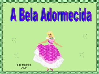 A Bela Adormecida 6 de maio de 2009 