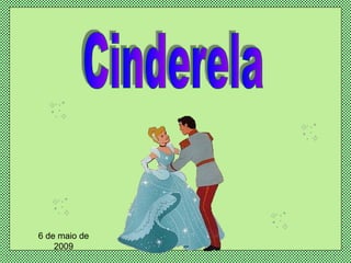 Cinderela 6 de maio de 2009 