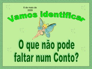 Vamos identificar  O que não pode faltar num Conto? 6 de maio de 2009 