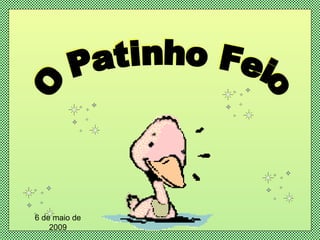 O Patinho Feio 6 de maio de 2009 