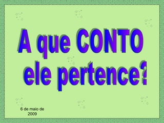 A que CONTO ele pertence? 6 de maio de 2009 