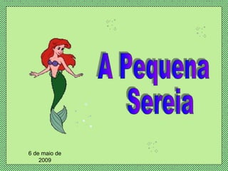 A Pequena Sereia 6 de maio de 2009 