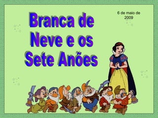 Branca de Neve e os Sete Anões 6 de maio de 2009 
