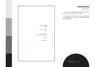 Dedicatória
                                      Deticatória.

    Até o século XVII fazia parte do título. Apenas o
autor do texto pode dedicá-lo a alguém.

     Página ímpar defronte do verso da folha-de-
-rosto. Pode ser acompanhada dos agradecimentos
e/ou da epígrafe.




          Partes do livro   7-8
 