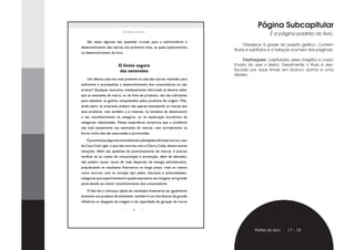 Página Subcapitular
                             José RobeRto MaRtins
                                                                                               É a página padrão do livro.
    São essas algumas das questões cruciais para a sobrevivência e
                                                                                  Obedece à grade do projeto gráfico. Contém
desenvolvimento das marcas nos próximos anos, as quais exploraremos
                                                                            títulos e subtítulos e a foliação (número das páginas).
no desenvolvimento do livro.

                                                                                Destaques: capitulares, peso (negrito) e corpo
                         O limite seguro                                    (maior do que o texto). Geralmente o título é des-
                         das extensões                                      tacado por duas linhas em branco acima e uma
                                                                            abaixo.
    Um dilema cada vez mais presente na vida das marcas: estender para
sobreviver e acompanhar o desenvolvimento dos consumidores ou não
arriscar? Qualquer executivo medianamente informado já deveria saber
que as extensões de marca, ou de linha de produtos, não são suficientes
para substituir os ganhos conquistados pelos produtos de origem. Mas,
ainda assim, as empresas acabam não apenas estendendo as marcas dos
seus produtos, mas também a si mesmas, na tentativa de alavancarem
o seu reconhecimento na categoria, ou na exploração econômica de
categorias relacionadas. Nossa experiência comprova que o problema
não está exatamente nas extensões de marcas, mas normalmente na
forma como elas são executadas e promovidas.
    É possível que algumas extensões bem planejadas ofereçam lucros, caso
da Coca Cola Ligth, o que não ocorreu com a Cherry Coke, dentre outras
variações. Além das questões de posicionamento de marcas, é preciso
verificar se os custos de comunicação e promoção, além de elevados,
não podem causar riscos de mais dispersão de energia administrativa,
prejudicando os resultados financeiros no longo prazo, mais ou menos
como ocorreu com as cervejas tipo pilsen, biscoitos e achocolatados,
categorias que experimentaram queda expressiva nas margens, em grande
parte devido ao menor reconhecimento dos consumidores.
    O fato de a cobrança rápida de resultados financeiros ser igualmente
existente nos projetos de extensões, também é um dos fatores de grande
influência no desgaste da imagem e da capacidade de geração de lucros

                                     4




                                                                                       Partes do livro   17 - 18
 