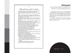 Bibliografia
                                     bRanding
                                                                                       Lista de obras utilizadas na realização do

      Bibliografia Recomendada e Utilizada                                               trabalho ou recomendadas pelo autor.

- Positioning, the Battle for your mind, Al Ries e Jack Trout, McGraw-Hill, 1981;
- Strategic brand management, Kevin Lane Keller, Prentice Hall, 1997;
                                                                                          Organizadas de acordo com a ABNT. Referên-
- The 22 immutable laws of branding, Al Ries / Laura Ries, Harper Business,          cia Bibliográfica: citação das fontes consultadas (de
1998;                                                                                acordo com ABNT). A bibliografia pode se referir a
- Strategic control of marketing finance, David Haigh, Pitman Publishing, 1994;      toda a obra ou a cada capítulo. Pode estar ainda
- A Vision for the year 2000: brand asset management, Scott Davis, Journal of Con-   organizada pelos assuntos abordados pelo autor ao
sumer Marketing, vol. 12, no.4, 1995;                                                longo do livro.
- Using promotional messages to manage the effects of brand and self-image on             Os sites consultados devem constar da biblio-
brand evaluations, Timothy R. Graeff, Journal of Consumer Marketing, vol.13,         grafia, assim como outros materiais audiovisuais
no.3, 1996;                                                                          mesmo sem serem livros.
- Understanding brand equity for succesful brand extension, Dennis A Pitta e Lea
Prevel Katsanis, Journal of Consumer Marketing, vol.12, no.4, 1995;
- Measuring customer-based brand equity, Walfried Lassar-Banwari Mittal-Arun
Sharma, Journal of Consumer Marketing, vol.12, no.4, 1995;
- A natureza emocional da marca, José Martins, Negócio Editora, 1999;
- Como serão as coisas no futuro, Richard W. Oliver, Negócio Editora, 1999;
- Trade name origins, Adrian Room, NTC Publishing, 1982;
- Corporate identity, Wally Olins, Thames and Hudson, 1994;
- Marks of excellence, Per Mollerup, Phaidon Press, 1997;
- Marketing intangible products and product intangibles, Theodore Levitt, Harvard
Business Review, May-June 1981;
- Better measurement and management of brand value, James C.Crimmins, Journal
of Advertising Research, July-August, 1992;
- Professional research, lobbying and intangibles: a review essay, Accounting and
Business Research, vol. 23, no.89, pp.85-95, 1992;
- Administração de marketing, Philip Kotler, Editora Atlas, 1996;
- Propaganda de A a Z, Rafael Sampaio, Editora Campus, 1995;
- Store wars: the battle for mindspace and shelfspace, Judith Corstjens and Mar-
     cel Corstjens, Chichester, John Wiley and Sons, 1995, p. 167
Lev, Baruch, Intangibles, management, measurement, and reporting, Brook-
     ings, 2001
- Harvey, David, Condição pós-moderna, Loyola, 1989
- Adorno, Theodor W., Teoria estética, Edições 70, 1970


                                       2




                                                                                               Partes do livro   25 - 26
 