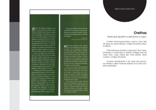 Edna Lucia Cunha Lima




                                     Orelhas
     Abas que ajudam a estruturar a capa.

    Contém informações sobre o autor e o livro, lista
de obras do autor/coleção, código de barras, preço
e editora.

    Folha solta que envolve a capa dura. Tem capa,
lombada e contracapa e orelhas. Protege livros de
capa dura, cujas capas são mais sóbrias. Deve
constar o código de barras.

     Funções semelhantes à da capa das brochu-
ras. Atraem o leitor. Pode ser apenas uma cinta com
texto publicitário.
 