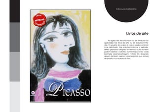 Edna Lucia Cunha Lima




                           Livros de arte
      As regras dos livros técnicos ou de literatura são
quebradas nos livros de arte ou de edições limita-
das. O requinte do projeto é maior, sendo o cólofon
mais detalhado. Nas edições limitadas o ilustrador,
artista, gravador, fotógrafo e mesmo o autor do texto
podem assinar o cólofon, numerando à mão cada
exemplar (exemplar/tiragem: 1/500). Os designers
devem também assinar, caracterizando sua autoria
de projeto e co-autoria do livro.
 