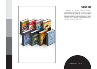 Coleções
     Os livros de coleções costumam manter o
mesmo projeto básico, a mesma malha e mancha
gráfica, escolha de fontes, etc., inclusive o mesmo
capista ou ilustrador. Em outras palavras, mantém a
identidade visual da coleção. Boas editoras fazem
com que estas coleções se harmonizem com a
identidade visual da própria editora.




          Partes do livro   33 - 34
 