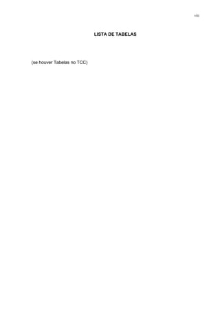 viii




                             LISTA DE TABELAS




(se houver Tabelas no TCC)
 