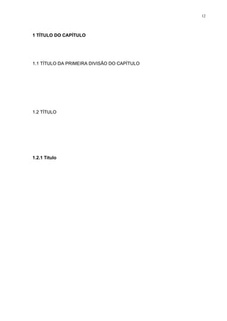 12




1 TÍTULO DO CAPÍTULO




1.1 TÍTULO DA PRIMEIRA DIVISÃO DO CAPÍTULO




1.2 TÍTULO




1.2.1 Título
 