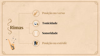 Posição no verso
Tonicidade
Sonoridade
Posição na estrofe
Rimas
 