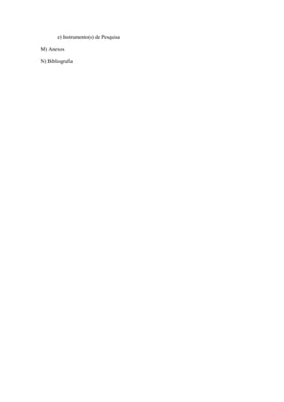 e) Instrumento(s) de Pesquisa
M) Anexos
N) Bibliografia
 