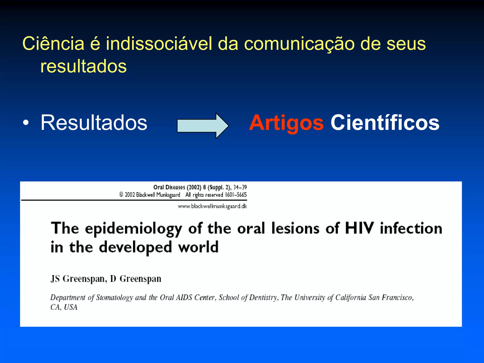 Ciência é indissociável da comunicação de seus
  resultados


• Resultados             Artigos Científicos
 