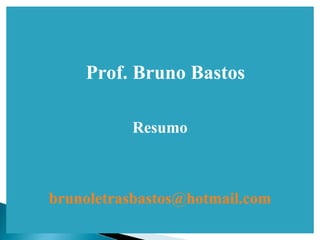 Prof. Bruno Bastos
Resumo
brunoletrasbastos@hotmail.com
 
