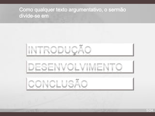 Como qualquer texto argumentativo, o sermão
divide-se em

5/24

 