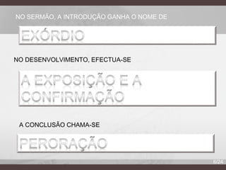 NO SERMÃO, A INTRODUÇÃO GANHA O NOME DE

NO DESENVOLVIMENTO, EFECTUA-SE

A CONCLUSÃO CHAMA-SE

6/24

 
