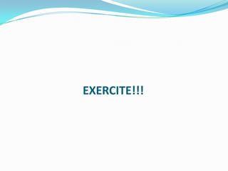 EXERCITE!!!
 