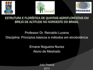 Professor Dr. Reinaldo Lucena
Disciplina: Princípios básicos e métodos em etnobotânica
Ernane Nogueira Nunes
Aluno de Mestrado
João Pessoa
2013
 