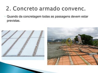 ◦ Quando da concretagem todas as passagens devem estar
previstas.
 