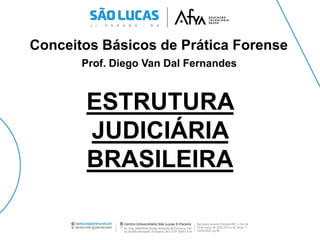 ESTRUTURA
JUDICIÁRIA
BRASILEIRA
Conceitos Básicos de Prática Forense
Prof. Diego Van Dal Fernandes
 