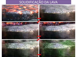 SOLIDIFICAÇÃO DA LAVA 
 