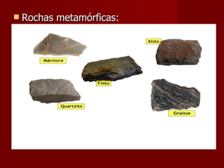 Rochas metamórficas: 