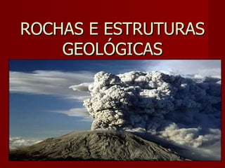 ROCHAS E ESTRUTURAS GEOLÓGICAS 