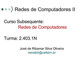 Redes de Computadores II ,[object Object],[object Object],[object Object],[object Object],[object Object]