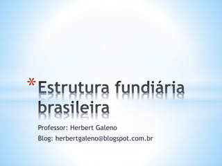 Professor: Herbert Galeno 
Blog: herbertgaleno@blogspot.com.br 
* 
 